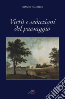 Virtù e seduzioni del paesaggio libro di Callaioli Silvano