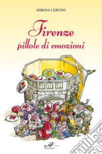 Firenze pillole di emozioni libro di Certini Serena