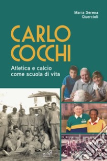 Carlo Cocchi. Atletica e calcio come scuola di vita libro di Quercioli Maria Serena