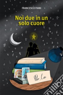 Noi due in un solo cuore libro di Fiani Francesco