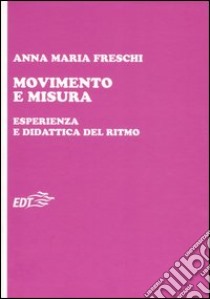 Movimento e misura. Esperienza e didattica del ritmo libro di Freschi Anna Maria