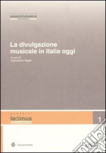 La divulgazione musicale in Italia oggi. Atti del convegno (Parma, 5 - 6 novembre 2004) libro di Rigolli A. (cur.)