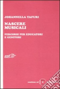 Nascere musicali. Percorsi per educatori e genitori. Con CD-ROM libro di Tafuri Johannella