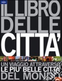 Il libro delle città. Un viaggio attraverso le più belle città del mondo. Ediz. illustrata libro di Dapino C. (cur.)