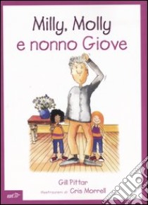 Milly, Molly e nonno Giove. Ediz. illustrata libro di Pittar Gill; Morrell Cris