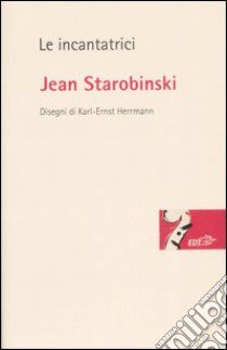 Le incantatrici libro di Starobinski Jean