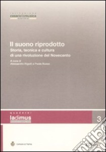 Il suono riprodotto. Storia, tecnica e cultura di una rivoluzione del Novecento. Atti del Convegno (Parma, 10-11 novembre 2006) libro di Rigolli A. (cur.); Russo P. (cur.)