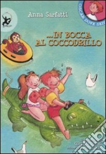 In bocca al coccodrillo. Ediz. illustrata libro di Sarfatti Anna