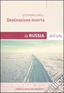 Destinazione incerta. La Russia dal 1989 libro di Lovell Stephen