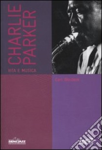 Charlie Parker. Vita e musica libro di Woideck Carl; Martinelli F. (cur.)