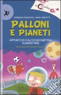 Palloni e pianeti. Appunti di calciogeometria elementare. Ediz. illustrata libro di Pumhösel Barbara; Sarfatti Anna