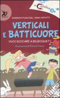 Verticali e batticuore. Vuoi giocare a bilboquet? Ediz. illustrata libro di Pumhösel Barbara; Sarfatti Anna