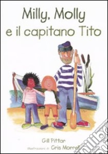 Milly, Molly e il capitano Tito. Ediz. illustrata libro di Pittar Gill; Morrell Cris