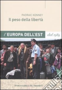 Il peso della libertà. L'Europa dell'Est dal 1989 libro di Kenney Padraic