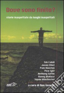 Dove sono finito? Storie inaspettate da luoghi inaspettati libro di George D. (cur.)