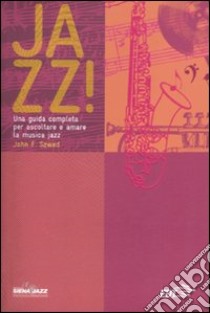 Jazz! Una guida completa per ascoltare e amare la musica jazz libro di Szwed John F.