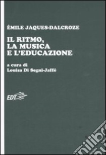 Il ritmo, la musica e l'educazione libro di Jaques Dalcroze Emile; Di Segni-Jaffé L. (cur.)