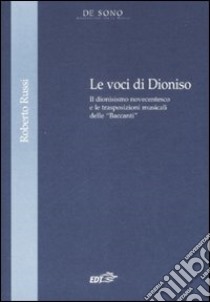 Le voci di Dionisio. Il dionisismo novecentesco e le trasposizioni musicali delle «Baccanti» libro di Russi Roberto