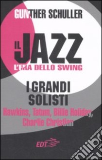 Il jazz. L'era dello swing. I grandi solisti. Hawkins, Tatum, Billie Holiday, Charlie Christian libro di Schuller Gunther; Piras M. (cur.)