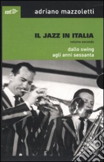 Il jazz in Italia. Dallo swing agli anni Sessanta. Vol. 2 libro di Mazzoletti Adriano