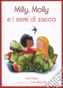 Milly, Molly e i semi di zucca. Ediz. illustrata libro di Pittar Gill; Morrell Cris