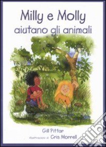 Milly e Molly aiutano gli animali. Ediz. illustrata libro di Pittar Gill; Morrell Cris