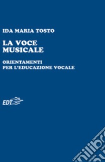 La Voce musicale. Orientamenti per l'educazione vocale libro di Tosto Ida Maria