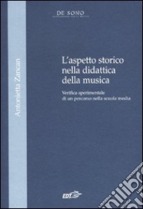 L'aspetto storico nella didattica della musica. Verifica sperimentale di un percorso nella Scuola media libro di Zancan Antonietta