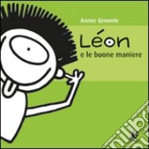 Léon e le buone maniere. Ediz. illustrata libro di Groovie Annie