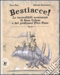 Bestiacce! Le incredibili avventure di Sam Colam e del professore Pico Pane. Ediz. illustrata libro di Pace Pino; Sommacal Giorgio