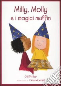 Milly, Molly e i magici muffin. Ediz. illustrata libro di Pittar Gill; Morrell Cris