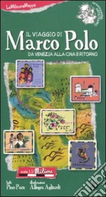 Il viaggio di Marco Polo da Venezia alla Cina e ritorno. Ediz. illustrata libro di Pace Pino; Agliardi Allegra