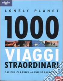 1000 viaggi straordinari dai più classici ai più stravaganti. Ediz. illustrata libro