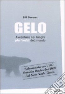 Gelo. Avventure nei luoghi più freddi del mondo libro di Streever Bill