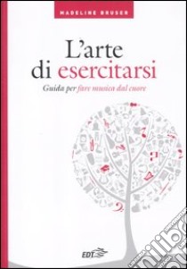 L'arte di esercitarsi. Guida per fare musica dal cuore libro di Bruser Madeline