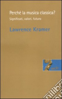 Perché la musica classica? Significati, valori, futuro libro di Kramer Lawrence