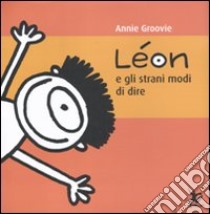 Léon e gli strani modi di dire. Ediz. illustrata libro di Groovie Annie