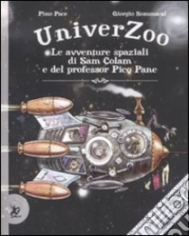 Univerzoo. Le avventure spaziali di Sam Colam e del professor Pico Pane libro di Pace Pino; Sommacal Giorgio