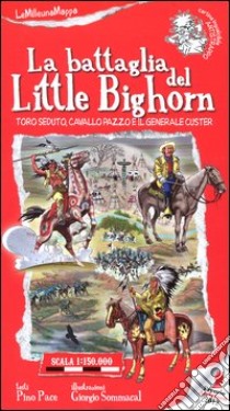 La battaglia del Little Bighorn. Toro Seduto, Cavallo Pazzo e il generale Custer. Ediz. illustrata libro di Pace Pino; Sommacal Giorgio