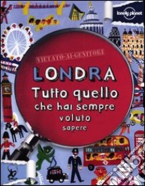 Londra. Tutto quello che hai sempre voluto sapere libro di Lamprell Kay