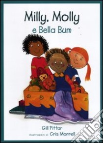 Milly, Molly e Bella Bum. Ediz. illustrata libro di Pittar Gill; Morrell Cris