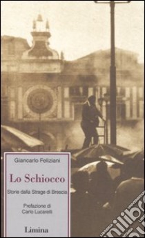 Lo schiocco. Storia della strage di Brescia libro di Feliziani Giancarlo