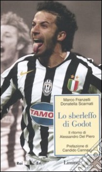 Lo sberleffo di Godot. Il ritorno di Alessandro Del Piero libro di Franzelli Marco; Scarnati Donatella