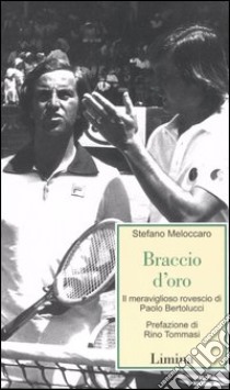 Braccio d'oro. Il meraviglioso rovescio di Paolo bertolucci libro di Meloccaro Stefano