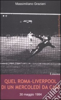 Quel Roma-Liverpool di un mercoledì da cani libro di Graziani Massimiliano