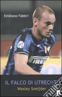 Il Falco di Utrecht. Wesley Sneijder libro di Fabbri Emiliano