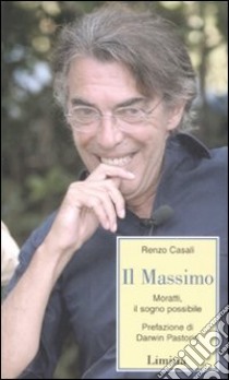 Il Massimo. Moratti, il sogno possibile libro di Casali Renzo