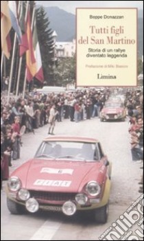 Tutti figli di San Martino. Storia di un ralley diventato leggenda libro di Donazzan Beppe