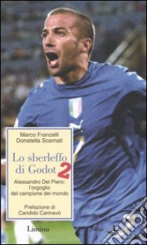 Lo sberleffo di Godot 2. Alessandro del Piero: l'orgoglio del campione del mondo libro di Franzelli Marco; Scarnati Donatella