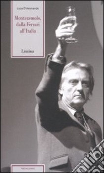 Montezemolo. Dalla Ferrari all'Italia libro di D'Ammando Luca